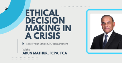 Webinar - Ethical Decision Making in a Crisis with Arun Mathur, FCPA, FCA. Meet your Ethics CPD Requirement | Image: Arun Mathur headshot